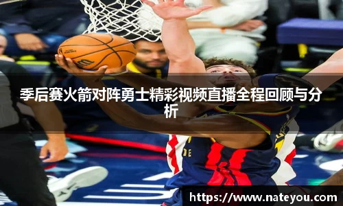 季后赛火箭对阵勇士精彩视频直播全程回顾与分析