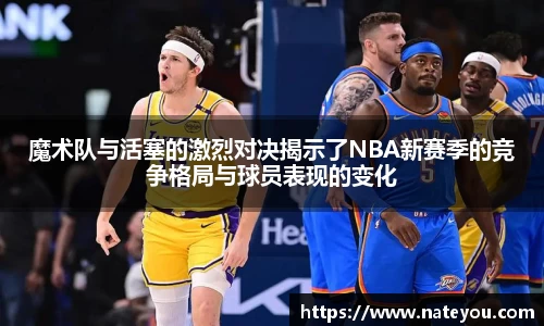 魔术队与活塞的激烈对决揭示了NBA新赛季的竞争格局与球员表现的变化