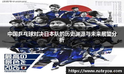 中国乒乓球对决日本队的历史渊源与未来展望分析