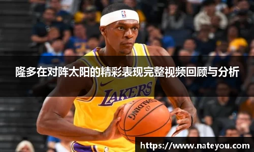 隆多在对阵太阳的精彩表现完整视频回顾与分析