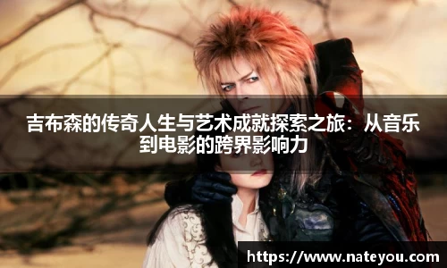 吉布森的传奇人生与艺术成就探索之旅：从音乐到电影的跨界影响力